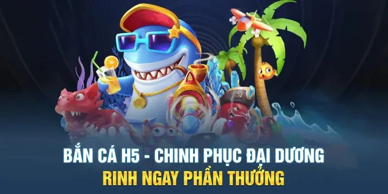 Bắn cá H5 cung cấp kho tàng game khổng lồ 