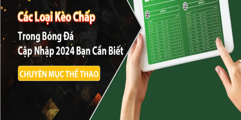 Tổng hợp nhiều loại kèo chấp mới nhất 2024